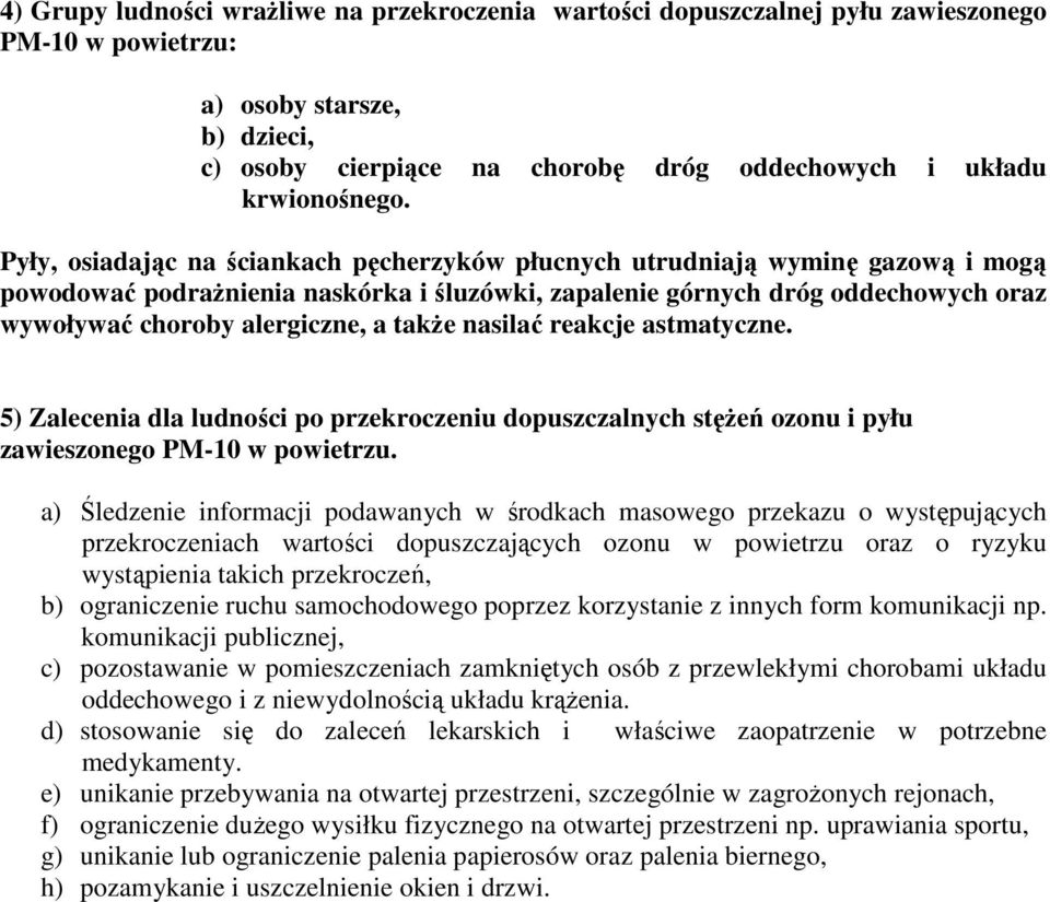 Pyły, osiadając na ściankach pęcherzyków płucnych utrudniają wyminę gazową i mogą powodować podraŝnienia naskórka i śluzówki, zapalenie górnych dróg oddechowych oraz wywoływać choroby alergiczne, a