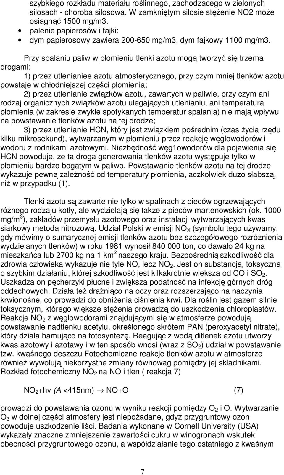 Przy spalaniu paliw w płomieniu tlenki azotu mogą tworzyć się trzema drogami: 1) przez utlenianiee azotu atmosferycznego, przy czym mniej tlenków azotu powstaje w chłodniejszej części płomienia; 2)