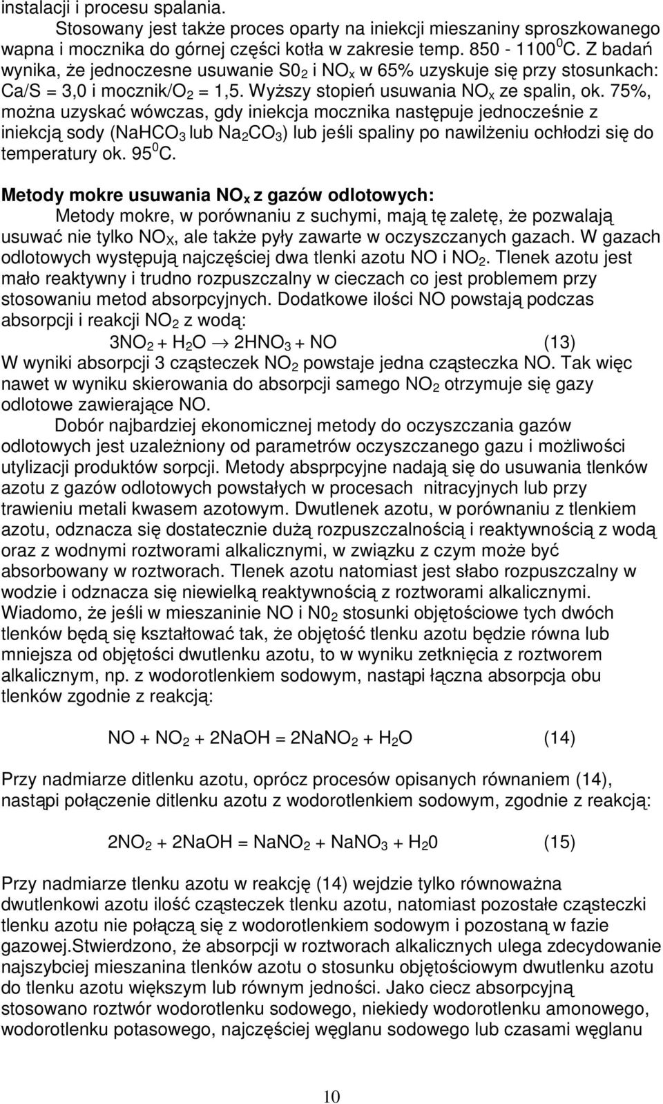 75%, moŝna uzyskać wówczas, gdy iniekcja mocznika następuje jednocześnie z iniekcją sody (NaHCO 3 lub Na 2 CO 3 ) lub jeśli spaliny po nawilŝeniu ochłodzi się do temperatury ok. 95 0 C.