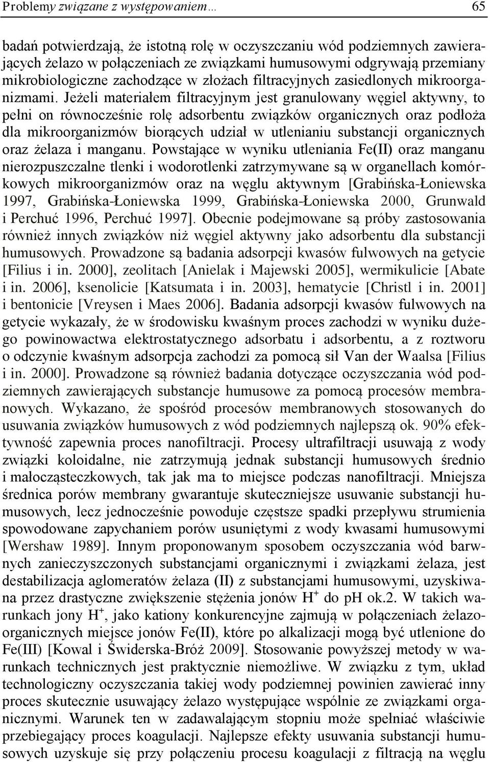 Jeżeli materiałem filtracyjnym jest granulowany węgiel aktywny, to pełni on równocześnie rolę adsorbentu związków organicznych oraz podłoża dla mikroorganizmów biorących udział w utlenianiu