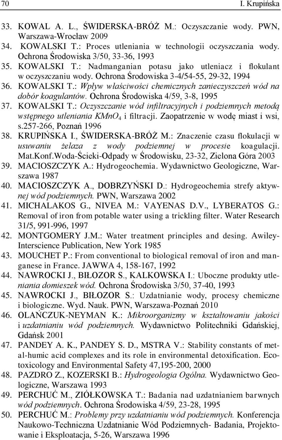 Ochrona Środowiska 4/59, 3-8, 1995 37. KOWALSKI T.: Oczyszczanie wód infiltracyjnych i podziemnych metodą wstępnego utleniania KMnO 4 i filtracji. Zaopatrzenie w wodę miast i wsi, s.