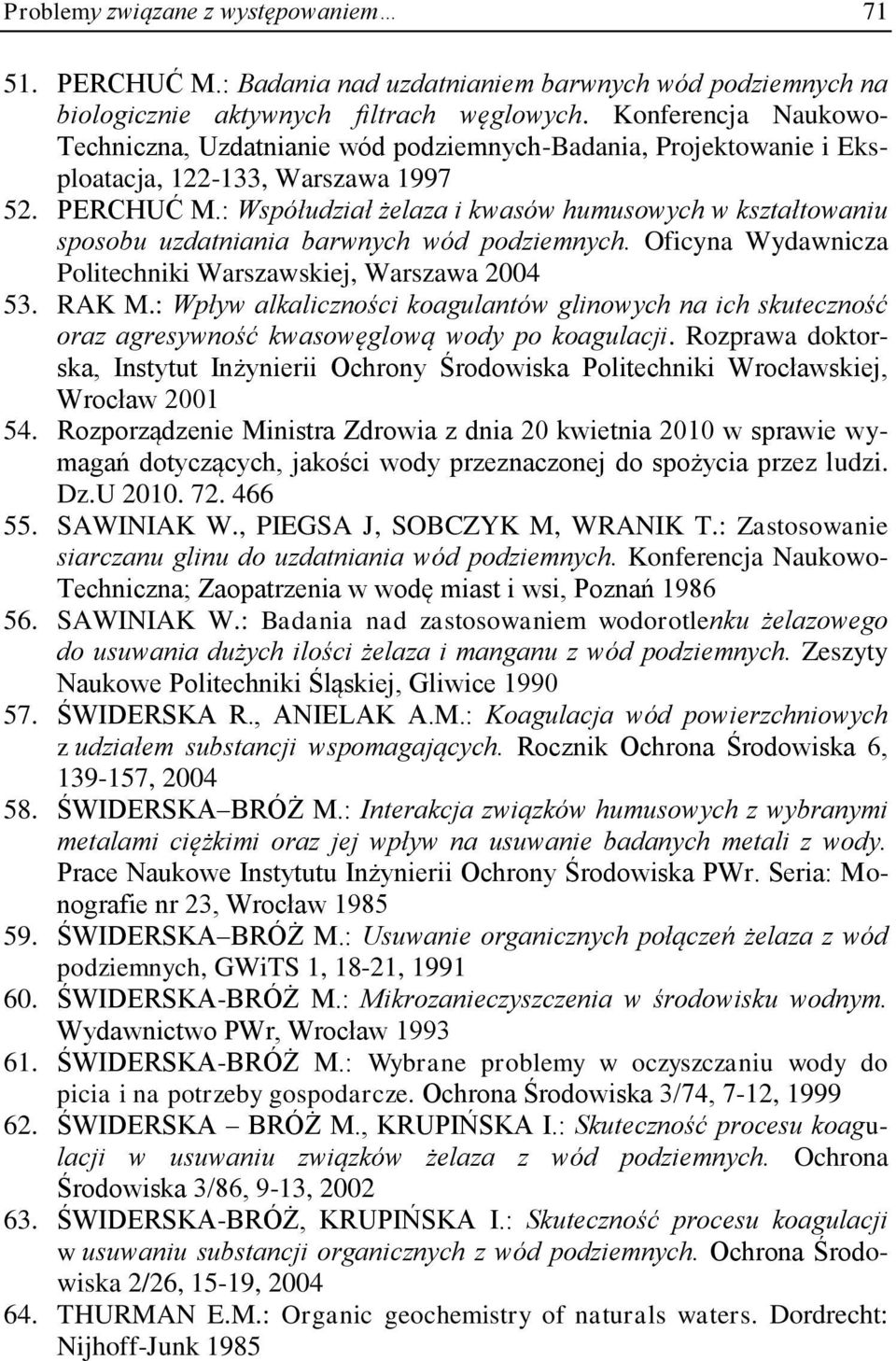 : Współudział żelaza i kwasów humusowych w kształtowaniu sposobu uzdatniania barwnych wód podziemnych. Oficyna Wydawnicza Politechniki Warszawskiej, Warszawa 2004 53. RAK M.