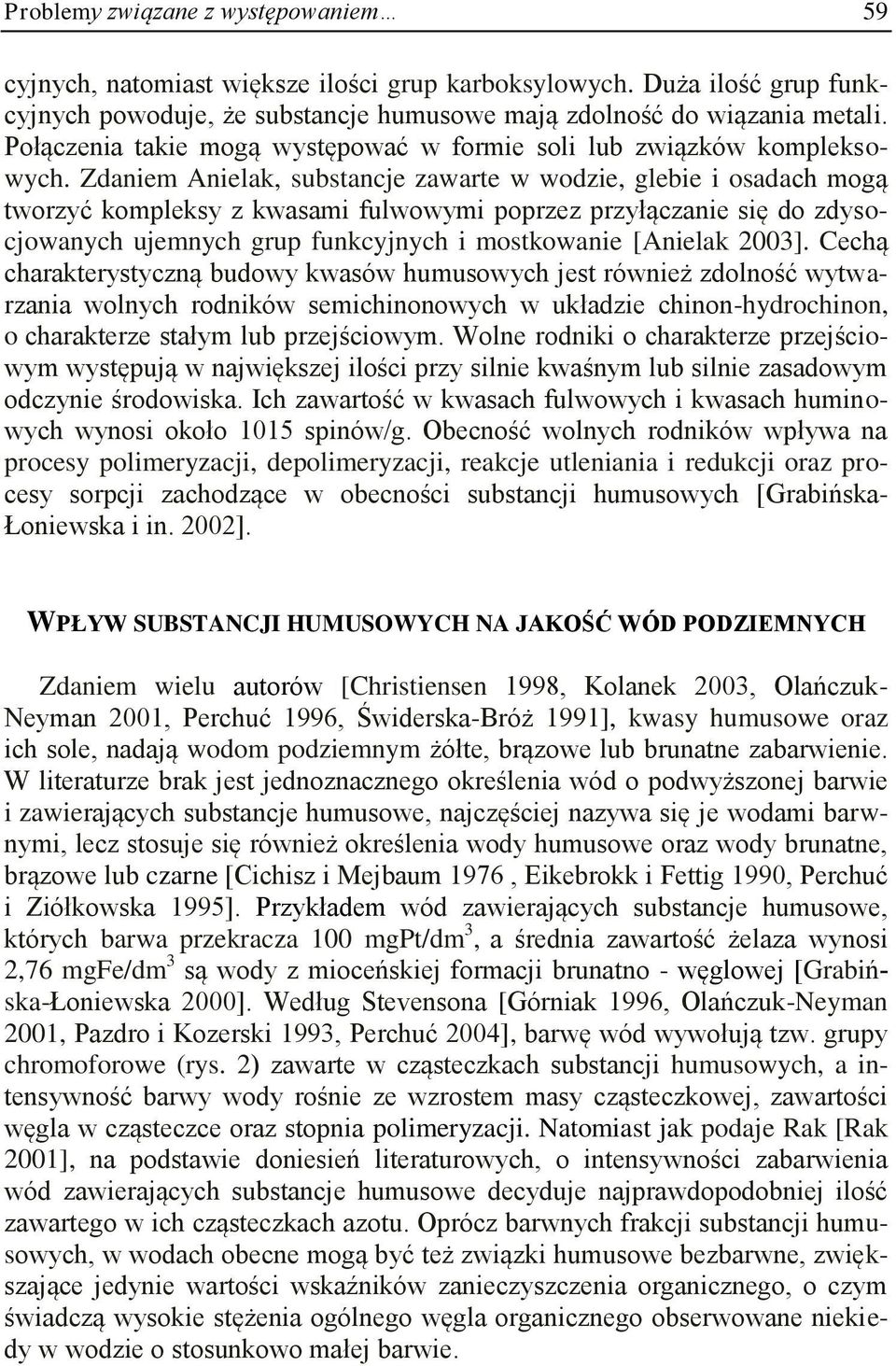 Zdaniem Anielak, substancje zawarte w wodzie, glebie i osadach mogą tworzyć kompleksy z kwasami fulwowymi poprzez przyłączanie się do zdysocjowanych ujemnych grup funkcyjnych i mostkowanie [Anielak
