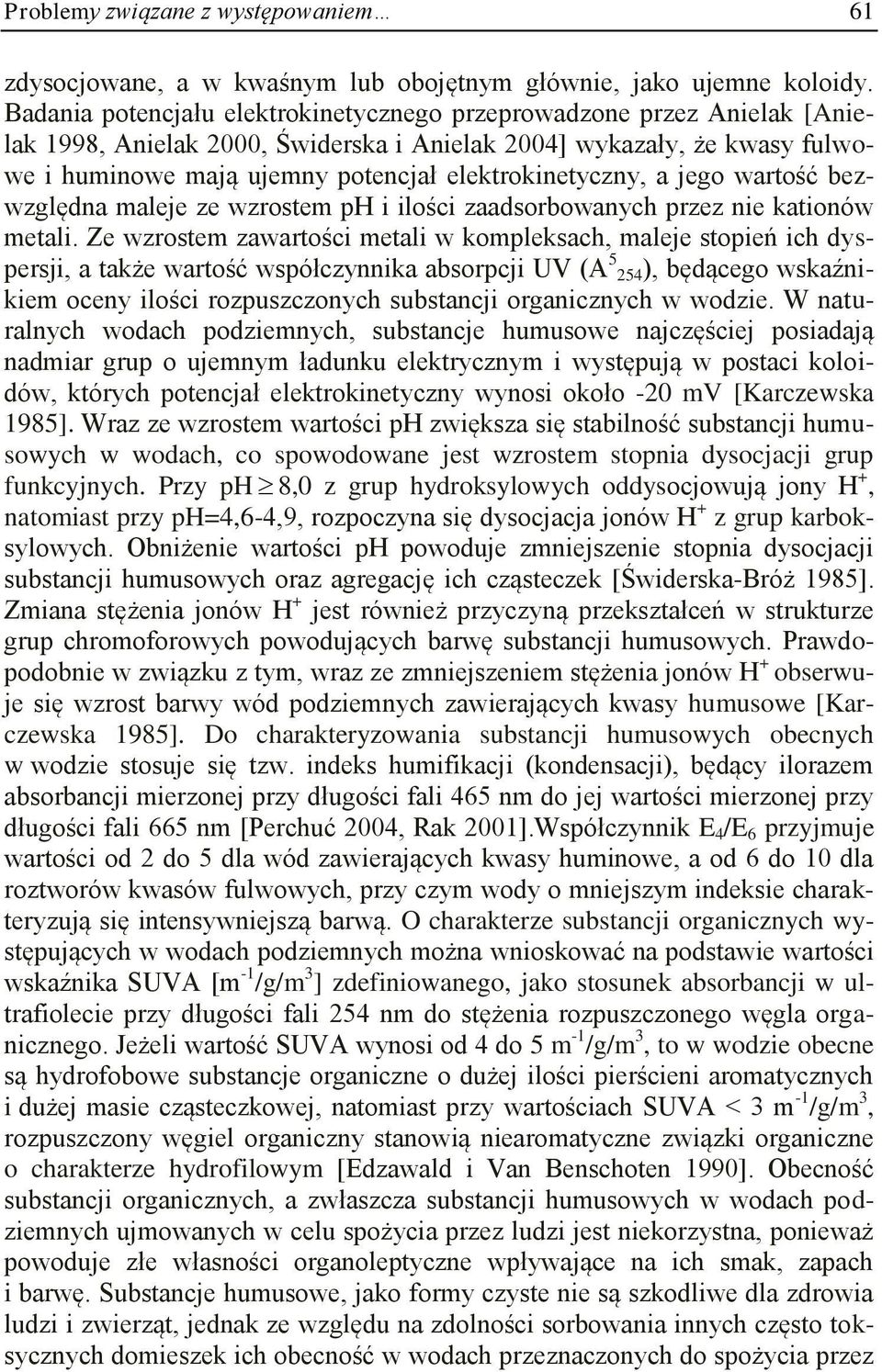 elektrokinetyczny, a jego wartość bezwzględna maleje ze wzrostem ph i ilości zaadsorbowanych przez nie kationów metali.