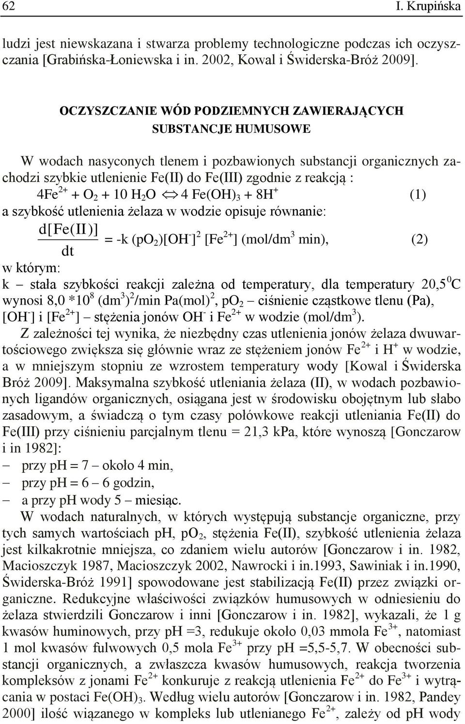 2+ + O 2 + 10 H 2 O 4 Fe(OH) 3 + 8H + (1) a szybkość utlenienia żelaza w wodzie opisuje równanie: d [ Fe( II)] = -k (po 2 )[OH - ] 2 [Fe 2+ ] (mol/dm 3 min), (2) dt w którym: k stała szybkości