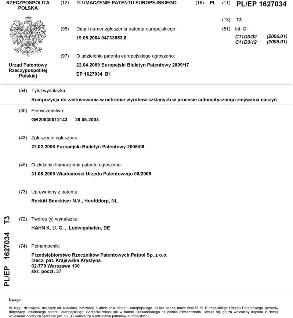 2009 Europejski Biuletyn Patentowy 2009/17 EP 1627034 B1 (4) Tytuł wynalazku: Kompozycja do zastosowania w ochronie wyrobów szklanych w procesie automatycznego zmywania naczyń (30) Pierwszeństwo: