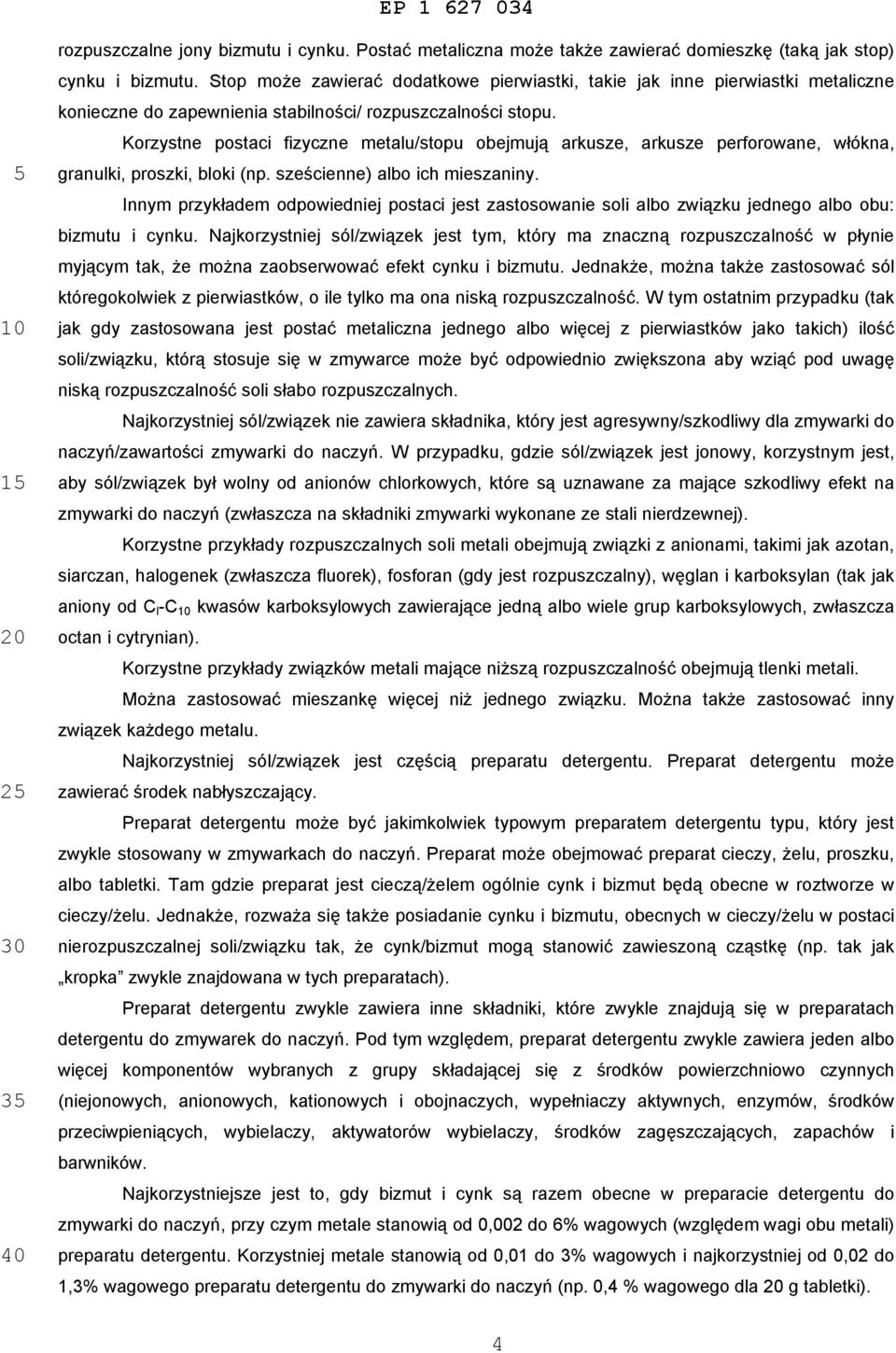 Korzystne postaci fizyczne metalu/stopu obejmują arkusze, arkusze perforowane, włókna, granulki, proszki, bloki (np. sześcienne) albo ich mieszaniny.