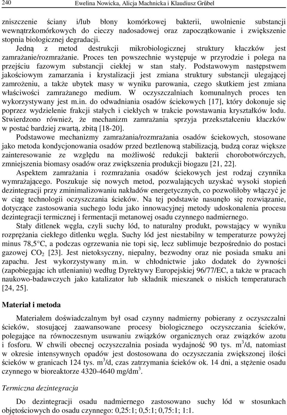 Proces ten powszechnie występuje w przyrodzie i polega na przejściu fazowym substancji ciekłej w stan stały.