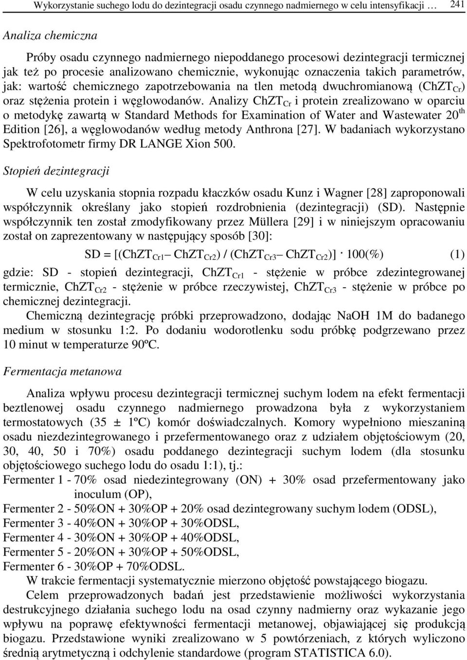 Analizy ChZT Cr i protein zrealizowano w oparciu o metodykę zawartą w Standard Methods for Examination of Water and Wastewater 20 th Edition [26], a węglowodanów według metody Anthrona [27].