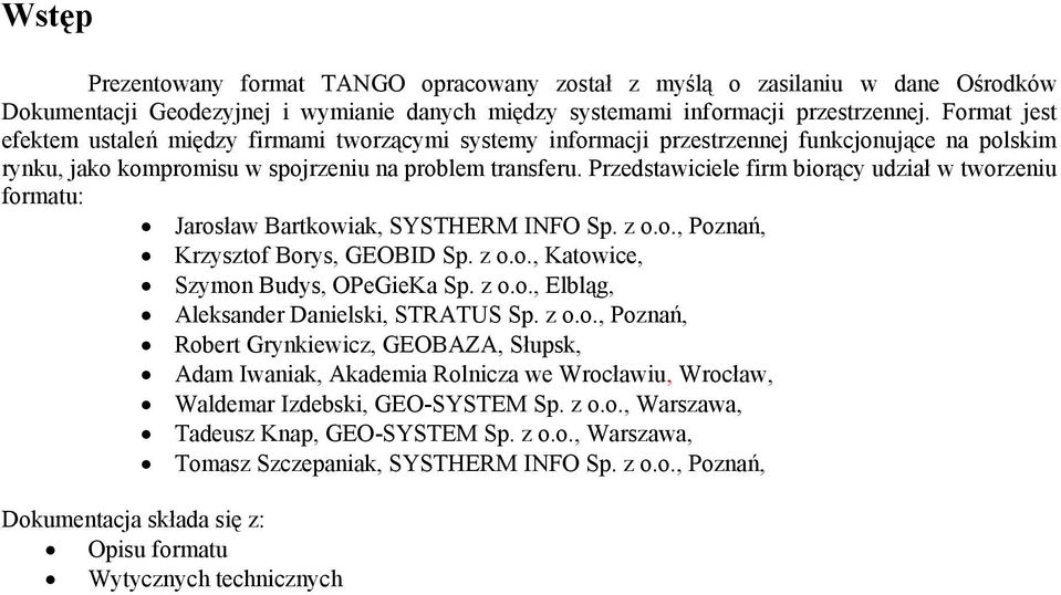 Przedstawiciele firm biorący udział w tworzeniu formatu: Jarosław Bartkowiak, SYSTHERM INFO Sp. z o.o., Poznań, Krzysztof Borys, GEOBID Sp. z o.o., Katowice, Szymon Budys, OPeGieKa Sp. z o.o., Elbląg, Aleksander Danielski, STRATUS Sp.