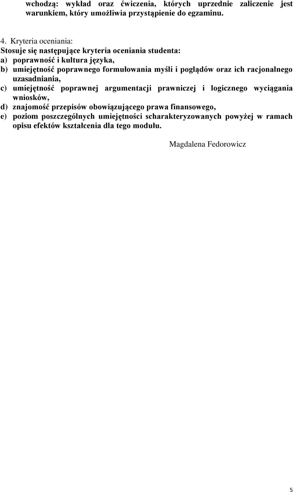 myśli i poglądów oraz ich racjonalnego uzasadniania, c) umiejętność poprawnej argumentacji prawniczej i logicznego wyciągania wniosków, d)