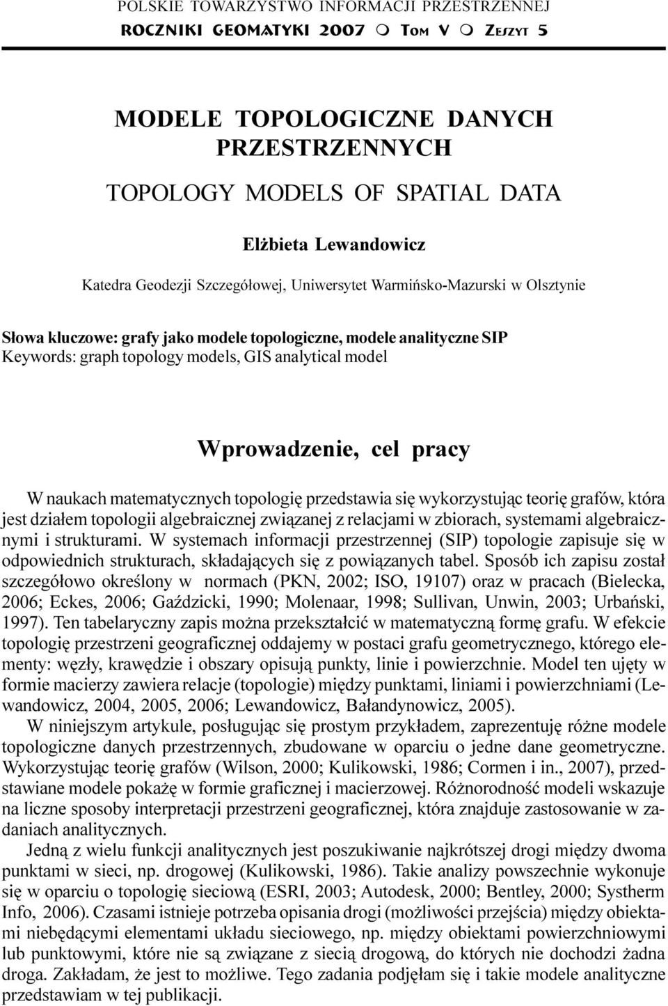 analytical model Wprowadzenie, cel pracy W naukach matematycznych topologiê przedstawia siê wykorzystuj¹c teoriê grafów, która jest dzia³em topologii algebraicznej zwi¹zanej z relacjami w zbiorach,