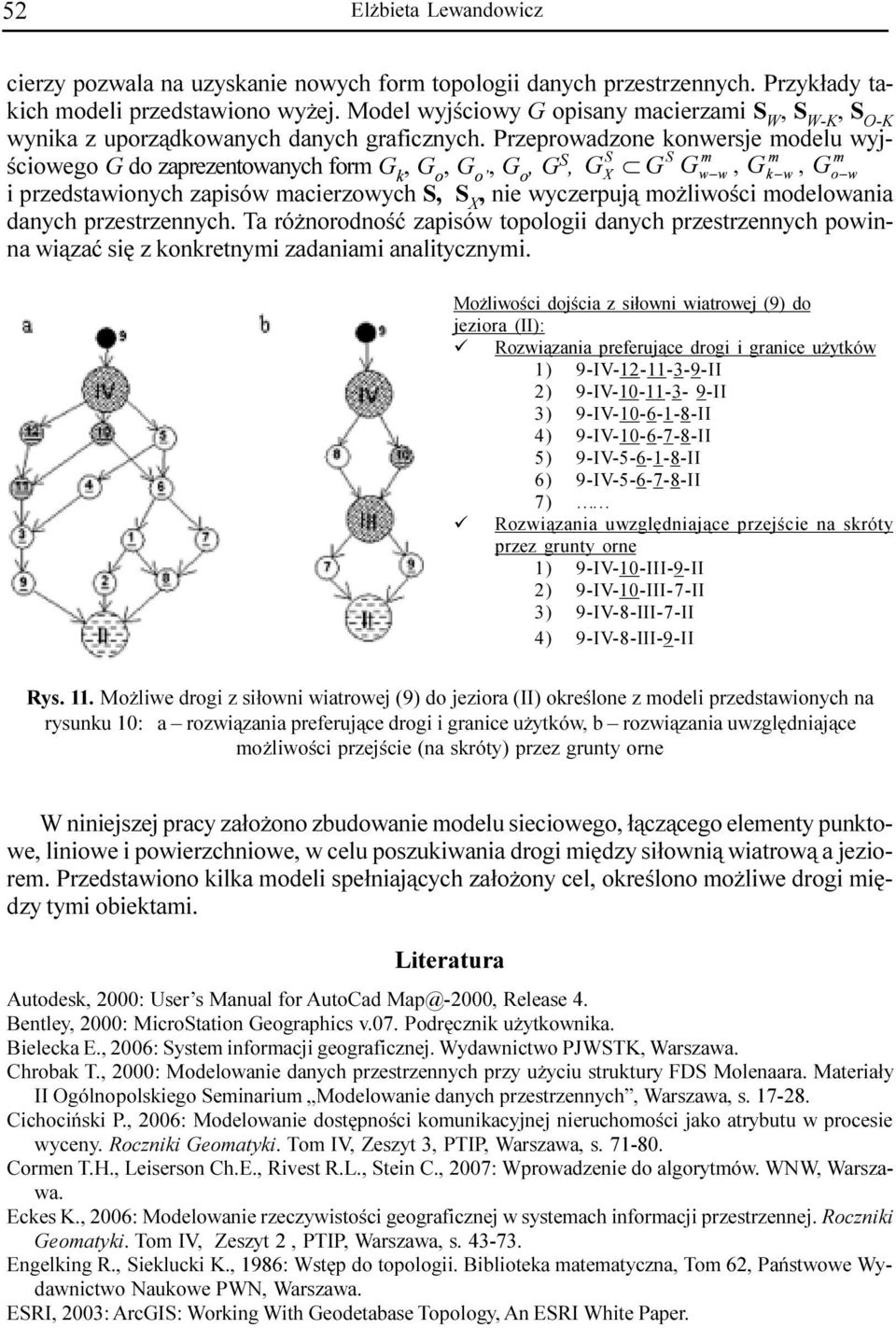 X, nie wyczerpuj¹ mo liwoœci modelowania danych przestrzennych Ta ró norodnoœæ zapisów topologii danych przestrzennych powinna wi¹zaæ siê z konkretnymi zadaniami analitycznymi Mo liwoœci dojœcia z