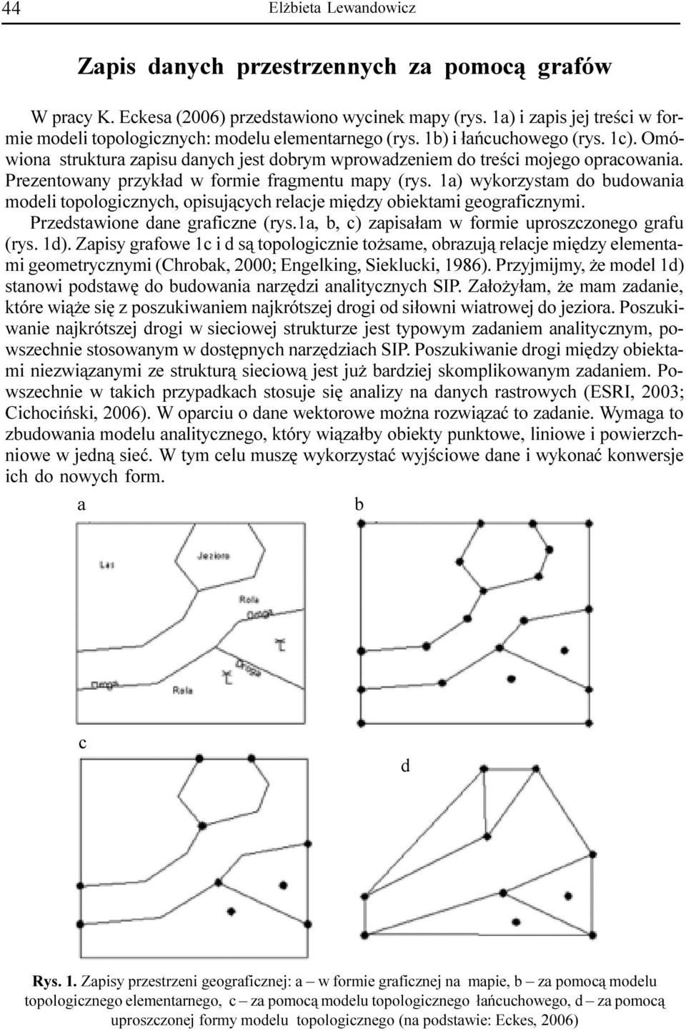 modeli topologicznych, opisuj¹cych relacje miêdzy obiektami geograficznymi rzedstawione dane graficzne (rys1a, b, c) zapisa³am w formie uproszczonego grafu (rys 1d) Zapisy grafowe 1c i d s¹