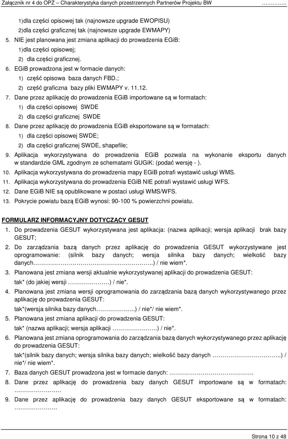 ; 2) część graficzna bazy pliki EWMAPY v. 11.12. 7. Dane przez aplikację do prowadzenia EGiB importowane są w formatach: 1) dla części opisowej SWDE 2) dla części graficznej SWDE 8.