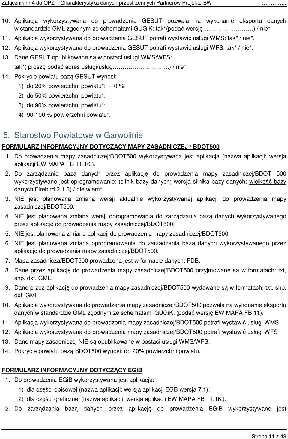 Dane GESUT opublikowane są w postaci usługi WMS/WFS: tak*( proszę podać adres usługi/usług ) / nie*. 14.