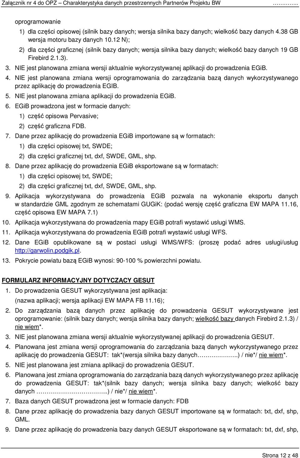 NIE jest planowana zmiana wersji aktualnie wykorzystywanej aplikacji do prowadzenia EGiB. 4.