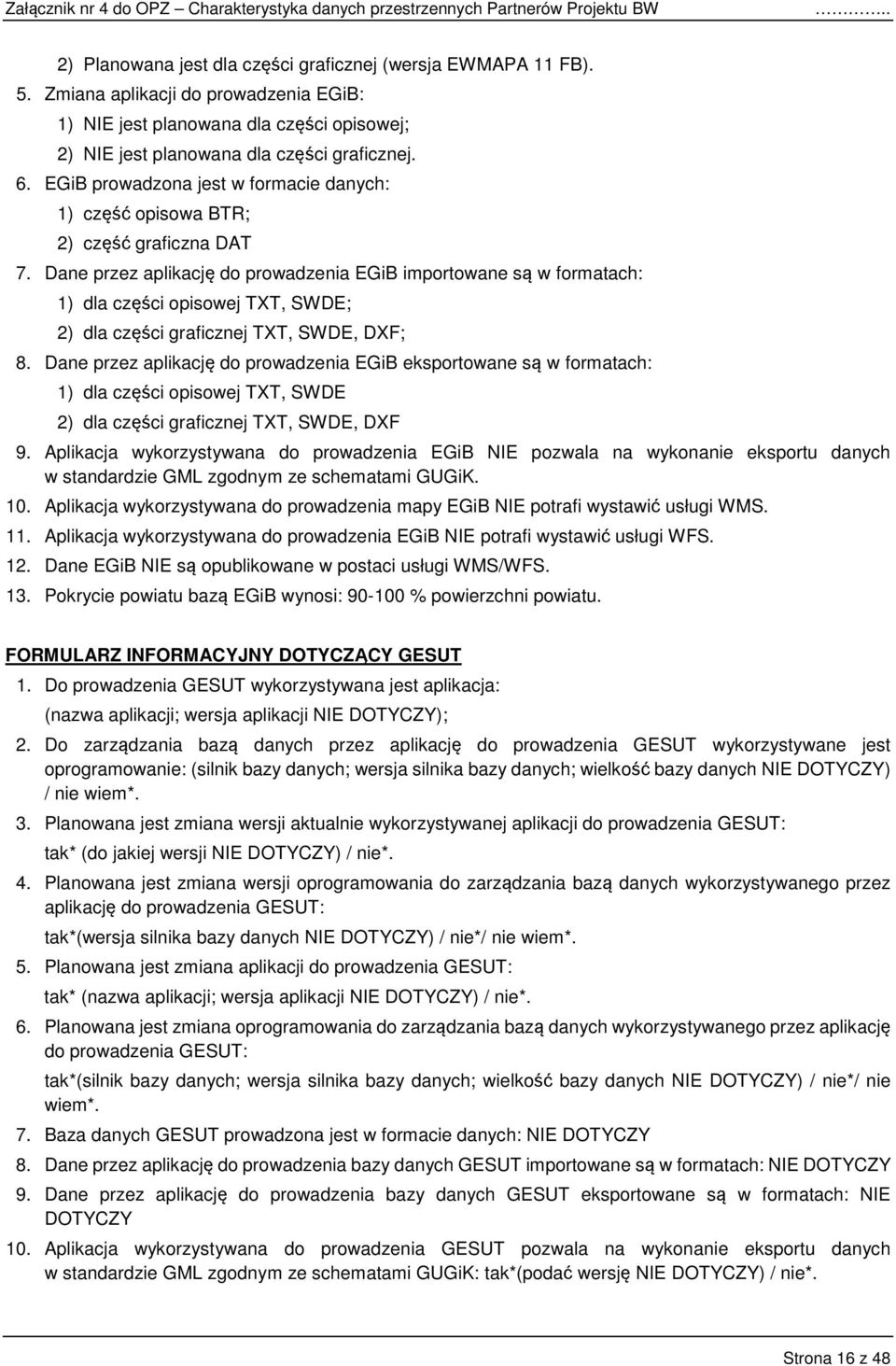Dane przez aplikację do prowadzenia EGiB importowane są w formatach: 1) dla części opisowej TXT, SWDE; 2) dla części graficznej TXT, SWDE, DXF; 8.