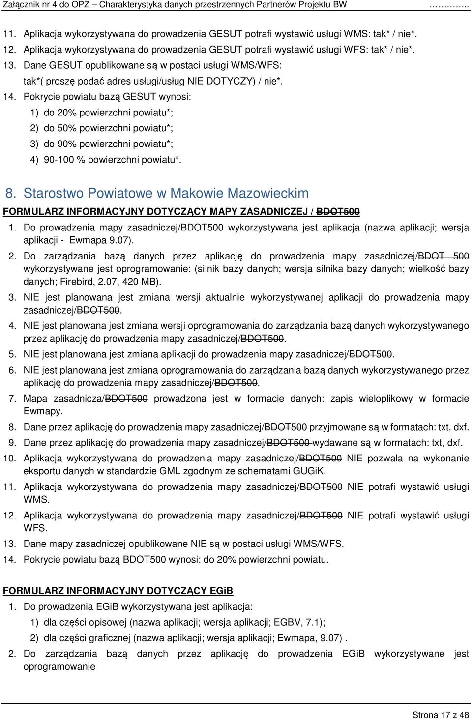 Pokrycie powiatu bazą GESUT wynosi: 1) do 20% powierzchni powiatu*; 2) do 50% powierzchni powiatu*; 3) do 90% powierzchni powiatu*; 4) 90-100 % powierzchni powiatu*. 8.