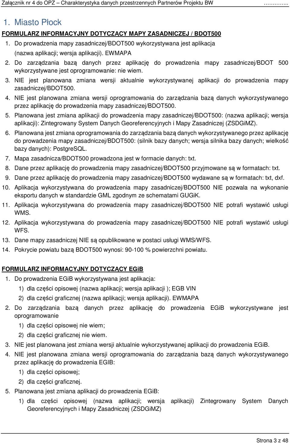NIE jest planowana zmiana wersji aktualnie wykorzystywanej aplikacji do prowadzenia mapy zasadniczej/bdot500. 4.