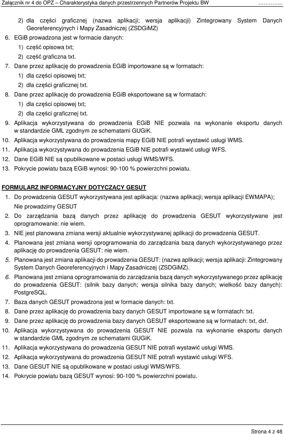 Dane przez aplikację do prowadzenia EGiB importowane są w formatach: 1) dla części opisowej txt; 2) dla części graficznej txt. 8.