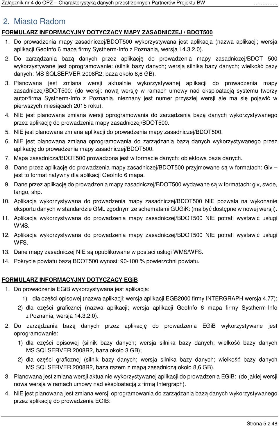 Do zarządzania bazą danych przez aplikację do prowadzenia mapy zasadniczej/bdot 500 wykorzystywane jest oprogramowanie: (silnik bazy danych; wersja silnika bazy danych; wielkość bazy danych: MS