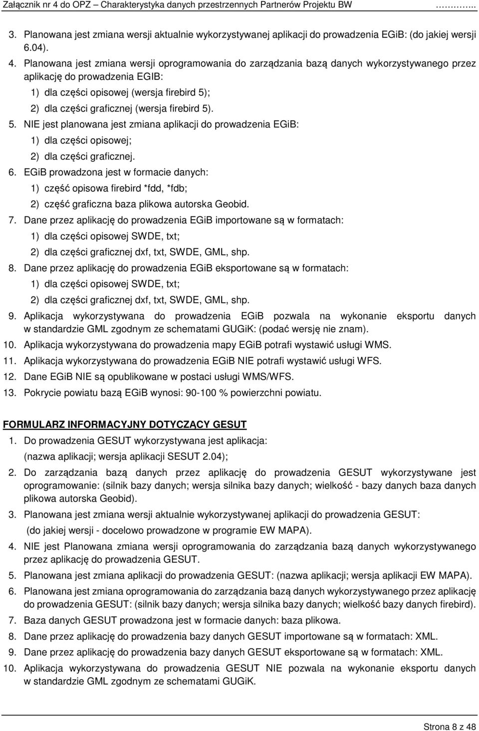 6. EGiB prowadzona jest w formacie danych: 1) część opisowa firebird *fdd, *fdb; 2) część graficzna baza plikowa autorska Geobid. 7.