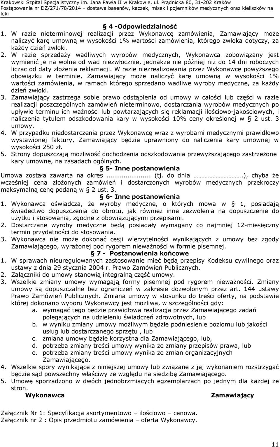 W razie sprzedaży wadliwych wyrobów medycznych, Wykonawca zobowiązany jest wymienić je na wolne od wad niezwłocznie, jednakże nie później niż do 14 dni roboczych licząc od daty złożenia reklamacji.