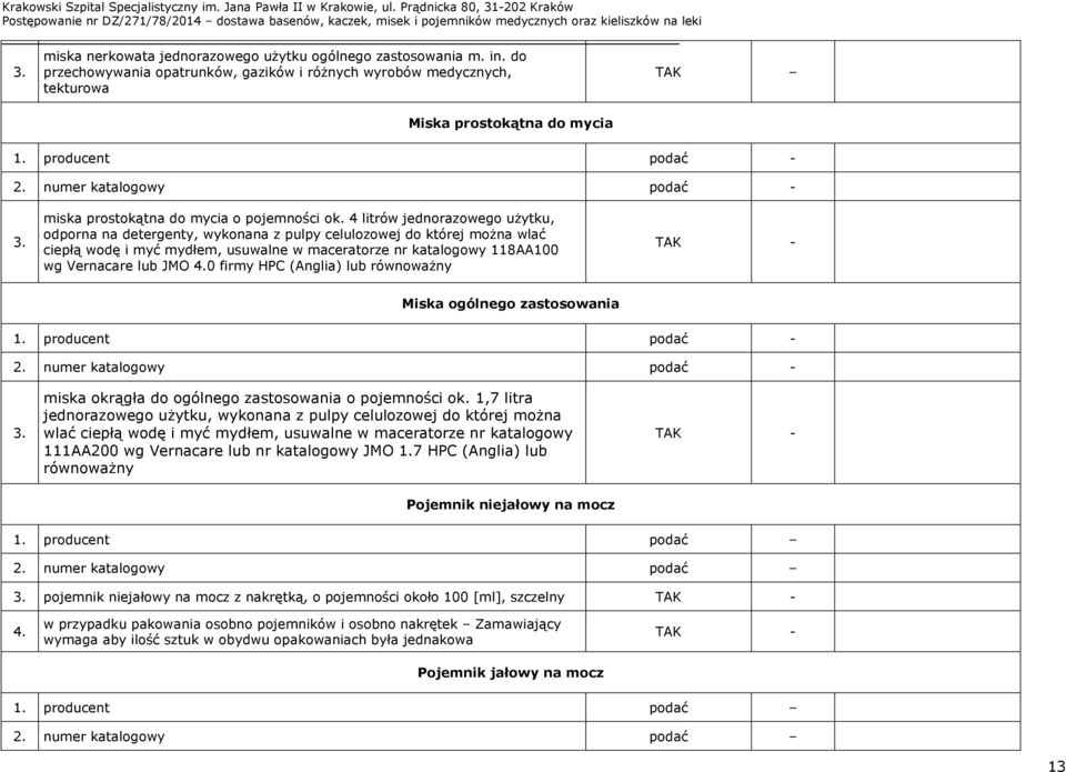 4 litrów jednorazowego użytku, odporna na detergenty, wykonana z pulpy celulozowej do której można wlać ciepłą wodę i myć mydłem, usuwalne w maceratorze nr katalogowy 118AA100 wg Vernacare lub JMO 4.