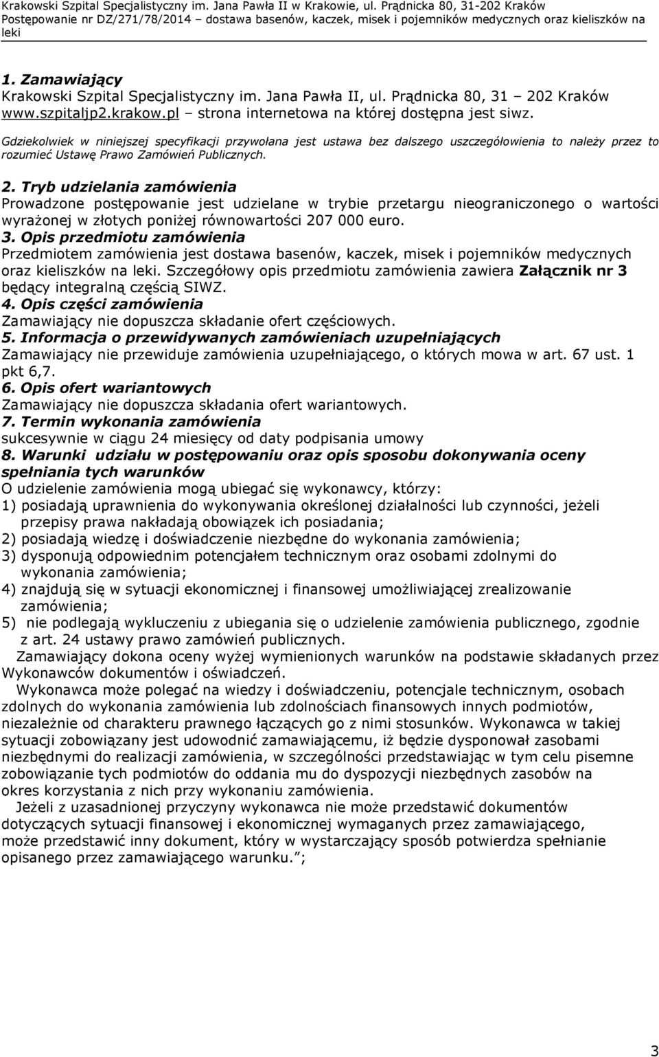 Tryb udzielania zamówienia Prowadzone postępowanie jest udzielane w trybie przetargu nieograniczonego o wartości wyrażonej w złotych poniżej równowartości 207 000 euro.