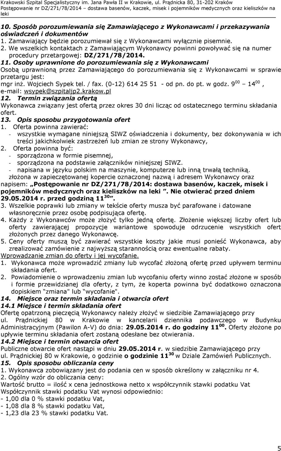 Osoby uprawnione do porozumiewania się z Wykonawcami Osobą uprawnioną przez Zamawiającego do porozumiewania się z Wykonawcami w sprawie przetargu jest: mgr inż. Wojciech Sypek tel. / fax.