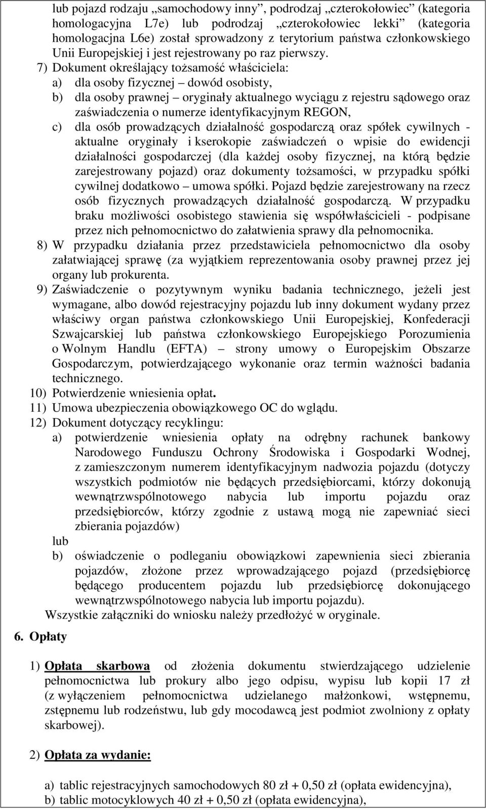 7) Dokument określający toŝsamość właściciela: a) dla osoby fizycznej dowód osobisty, b) dla osoby prawnej oryginały aktualnego wyciągu z rejestru sądowego oraz zaświadczenia o numerze