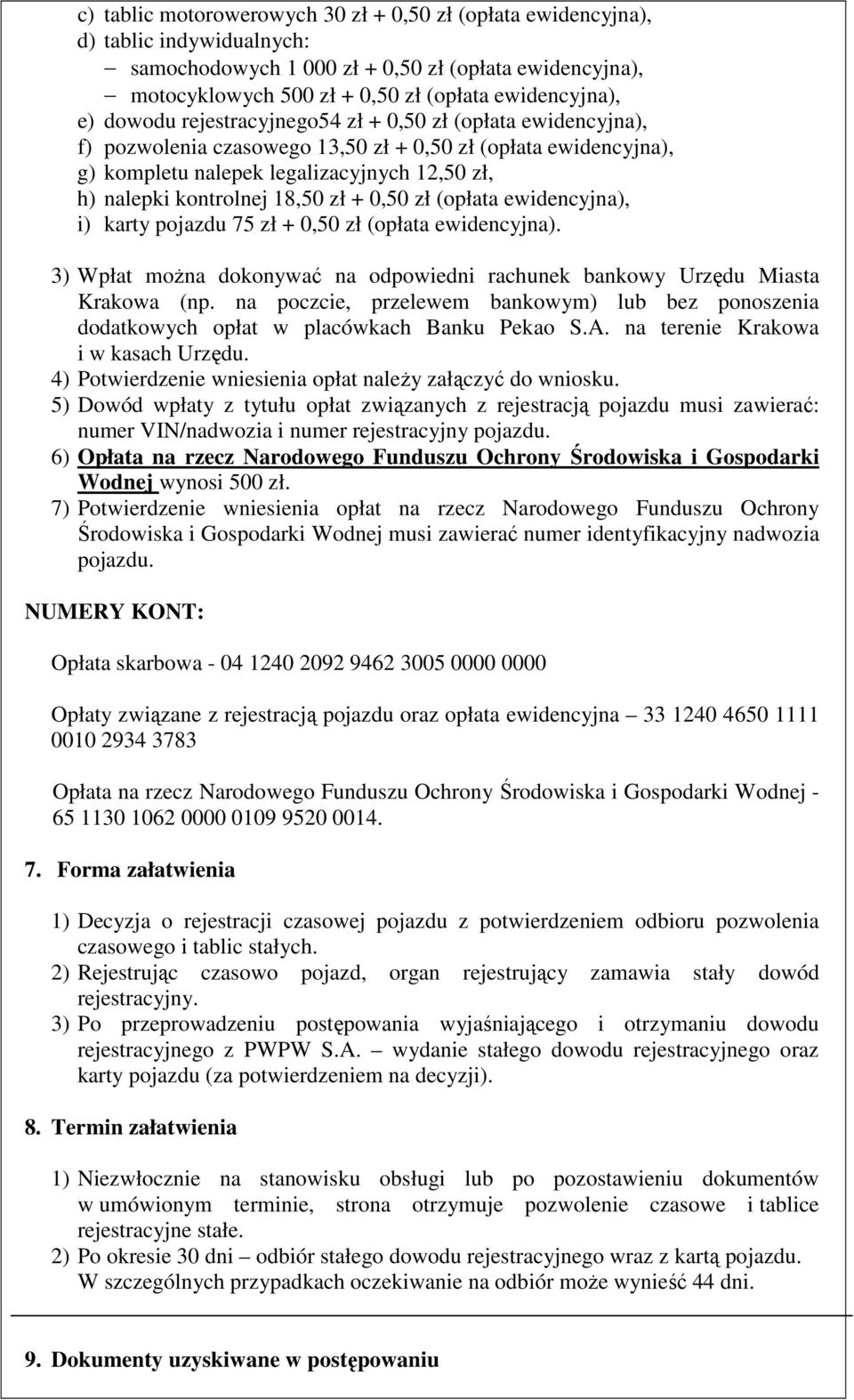 zł + 0,50 zł (opłata ewidencyjna), i) karty pojazdu 75 zł + 0,50 zł (opłata ewidencyjna). 3) Wpłat moŝna dokonywać na odpowiedni rachunek bankowy Urzędu Miasta Krakowa (np.