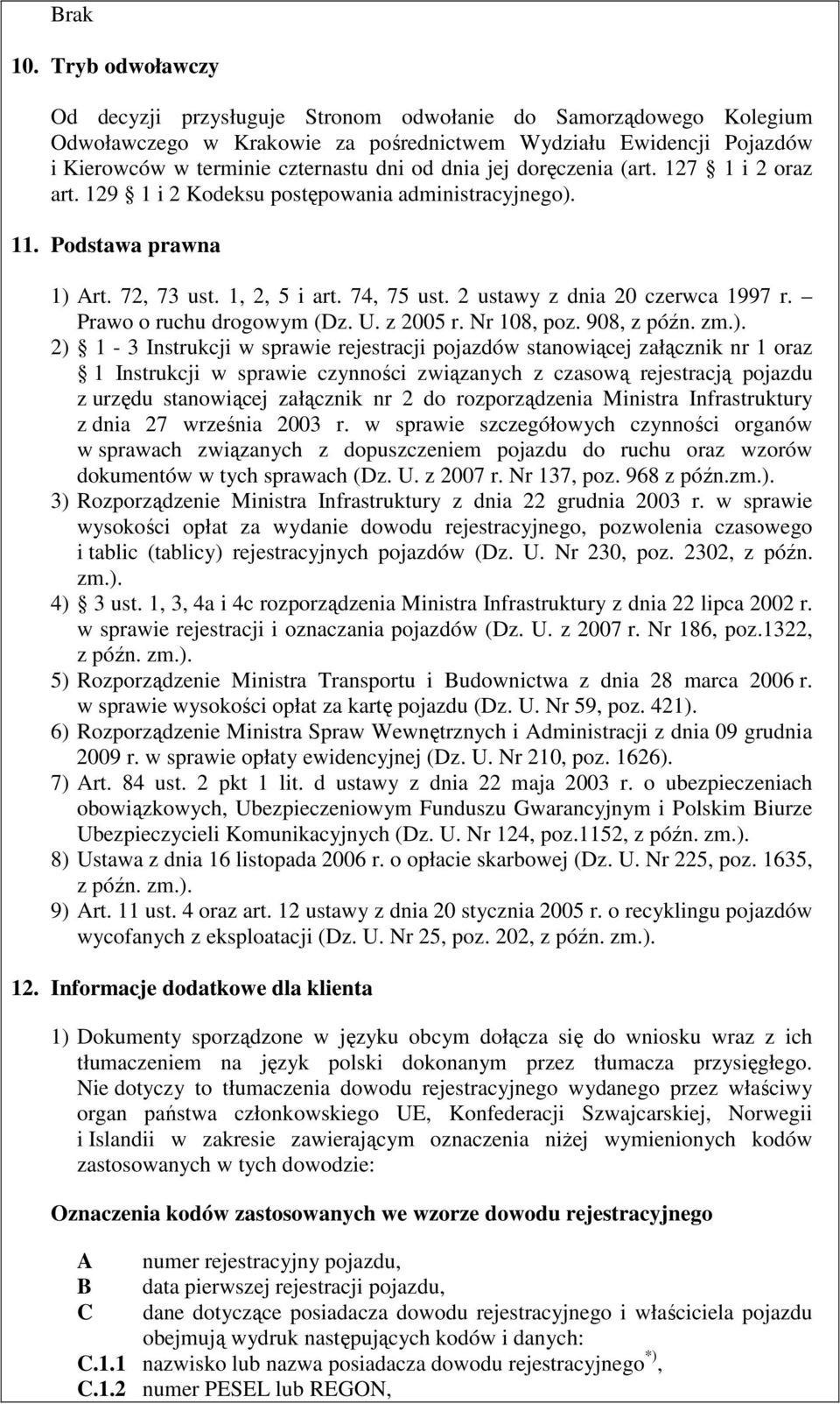 jej doręczenia (art. 127 1 i 2 oraz art. 129 1 i 2 Kodeksu postępowania administracyjnego). 11. Podstawa prawna 1) Art. 72, 73 ust. 1, 2, 5 i art. 74, 75 ust. 2 ustawy z dnia 20 czerwca 1997 r.