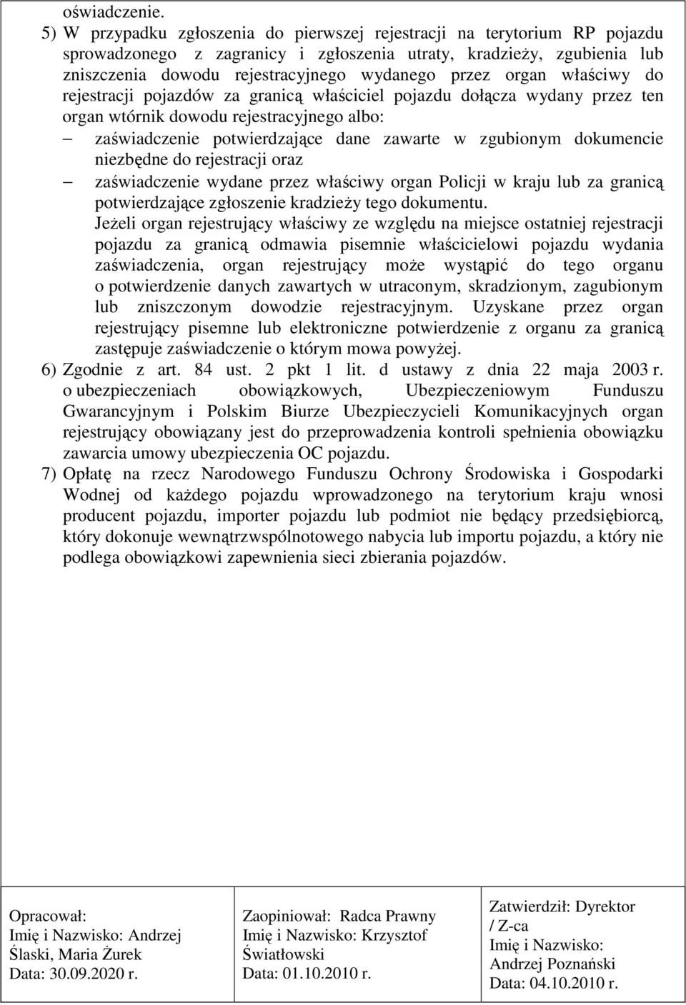 organ właściwy do rejestracji pojazdów za granicą właściciel pojazdu dołącza wydany przez ten organ wtórnik dowodu rejestracyjnego albo: zaświadczenie potwierdzające dane zawarte w zgubionym