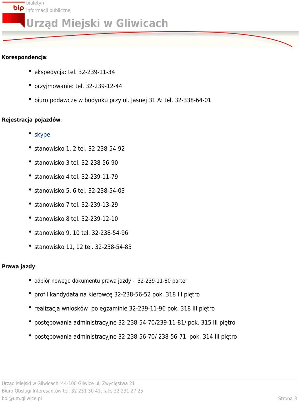 32-238-54-96 stanowisko 11, 12 tel. 32-238-54-85 Prawa jazdy: odbiór nowego dokumentu prawa jazdy - 32-239-11-80 parter profil kandydata na kierowcę 32-238-56-52 pok.