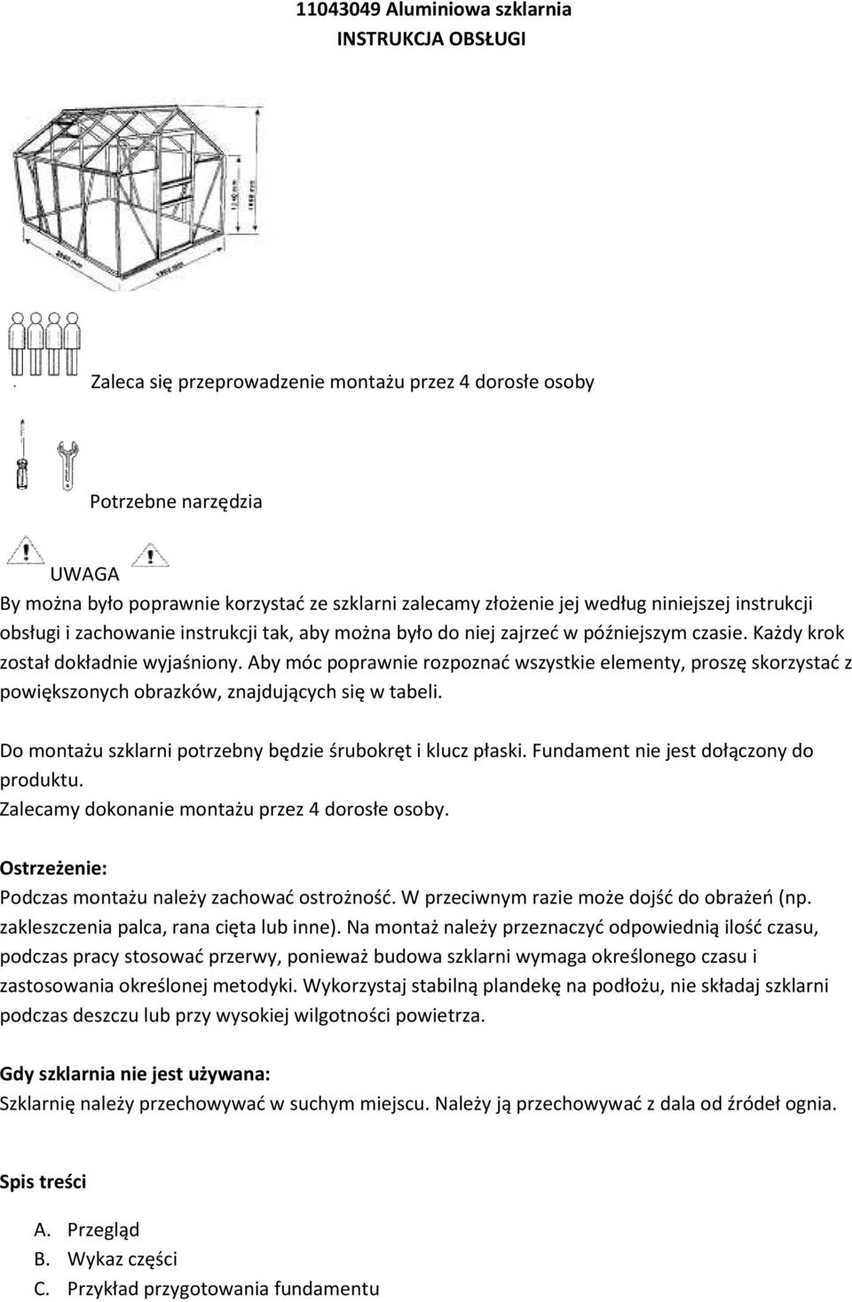 Aby móc poprawnie rozpoznać wszystkie elementy, proszę skorzystać z powiększonych obrazków, znajdujących się w tabeli. Do montażu szklarni potrzebny będzie śrubokręt i klucz płaski.