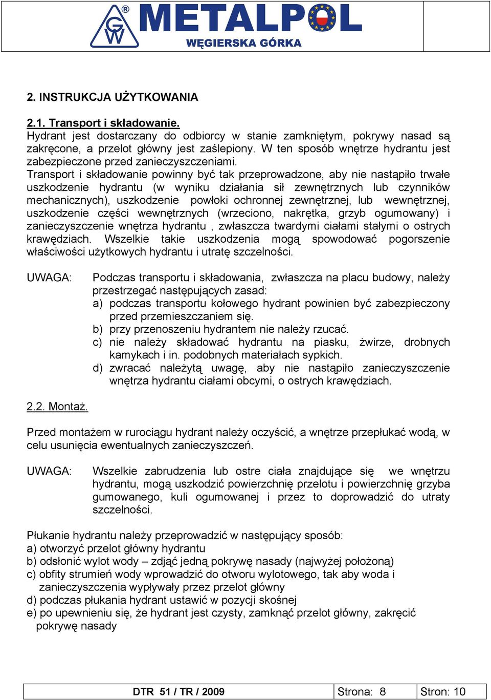 Transport i składowanie powinny być tak przeprowadzone, aby nie nastąpiło trwałe uszkodzenie hydrantu (w wyniku działania sił zewnętrznych lub czynników mechanicznych), uszkodzenie powłoki ochronnej