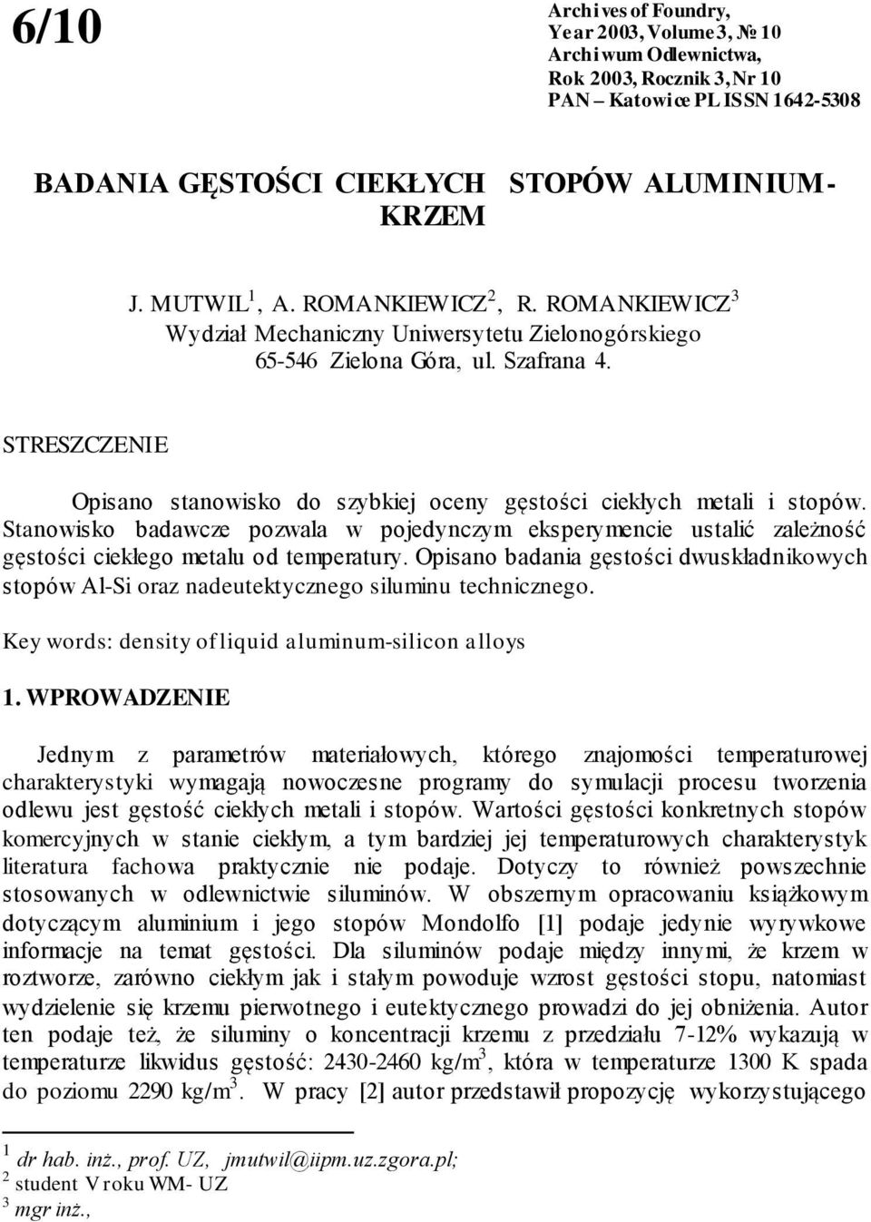 STRESZCZENIE Opisano stanowisko do szybkiej oceny gęstości ciekłych metali i stopów. Stanowisko badawcze pozwala w pojedynczym eksperymencie ustalić zależność gęstości ciekłego metalu od temperatury.