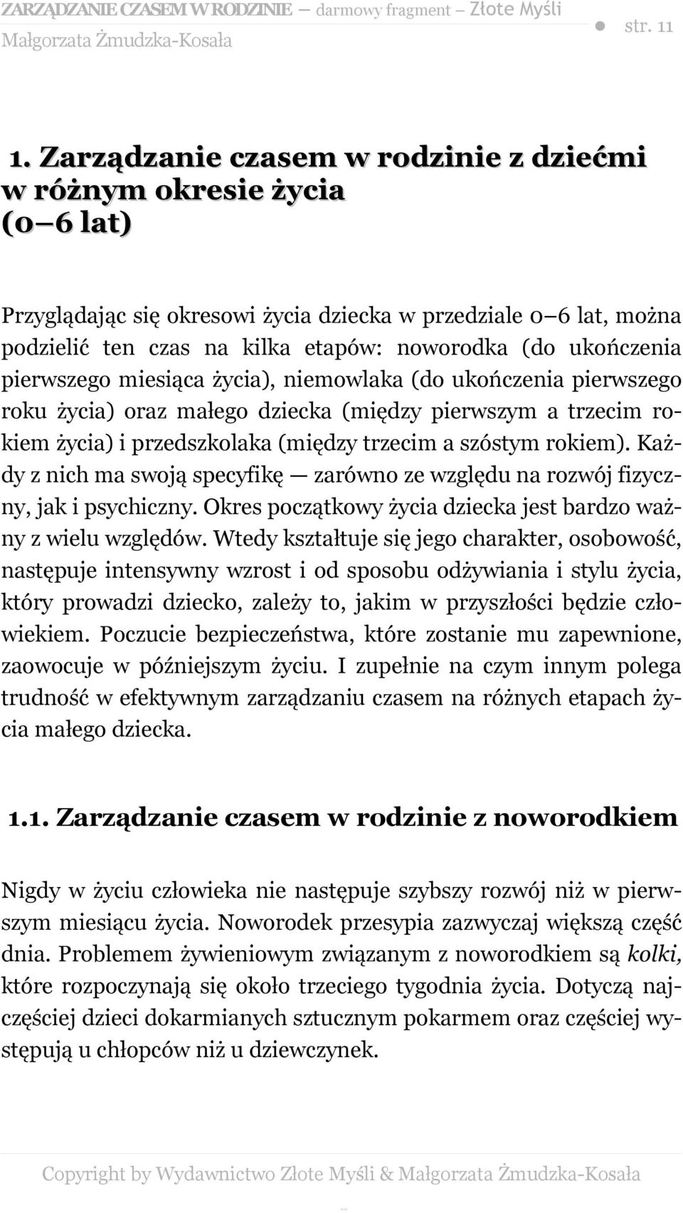 ukończenia pierwszego miesiąca życia), niemowlaka (do ukończenia pierwszego roku życia) oraz małego dziecka (między pierwszym a trzecim rokiem życia) i przedszkolaka (między trzecim a szóstym rokiem).