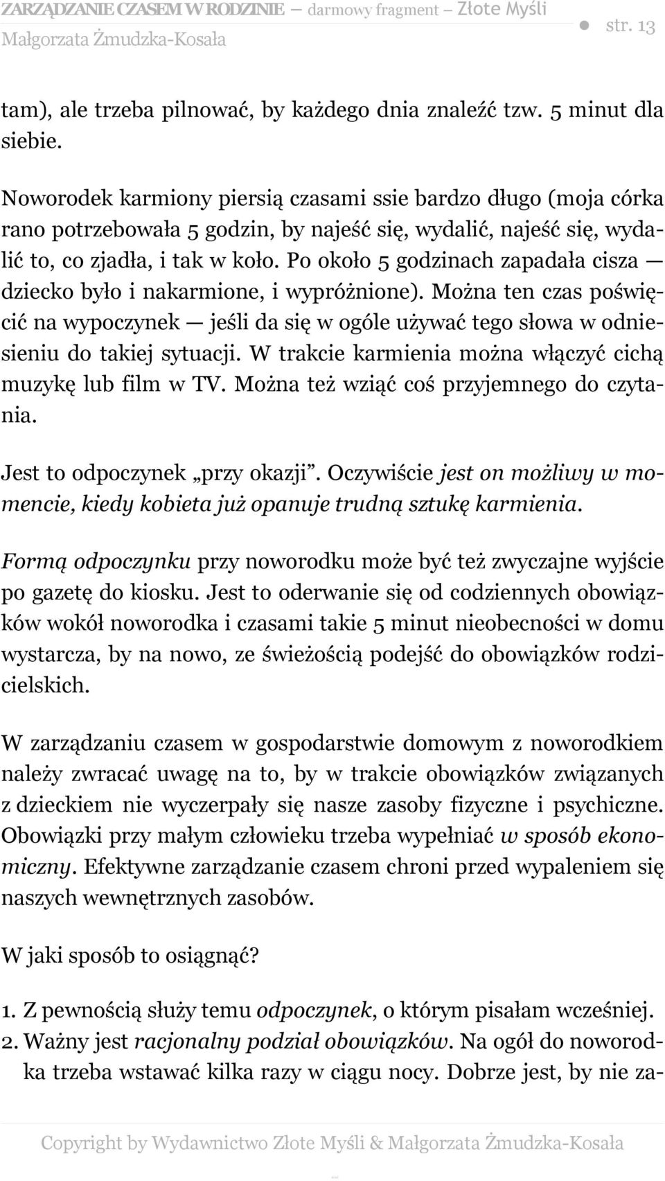 Po około 5 godzinach zapadała cisza dziecko było i nakarmione, i wypróżnione). Można ten czas poświęcić na wypoczynek jeśli da się w ogóle używać tego słowa w odniesieniu do takiej sytuacji.