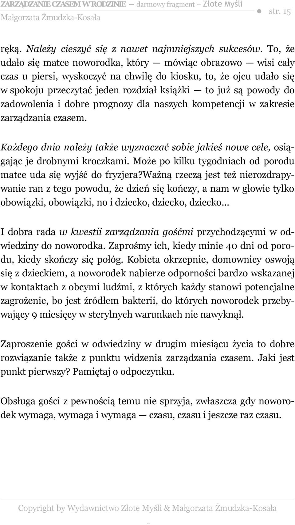 zadowolenia i dobre prognozy dla naszych kompetencji w zakresie zarządzania czasem. Każdego dnia należy także wyznaczać sobie jakieś nowe cele, osiągając je drobnymi kroczkami.