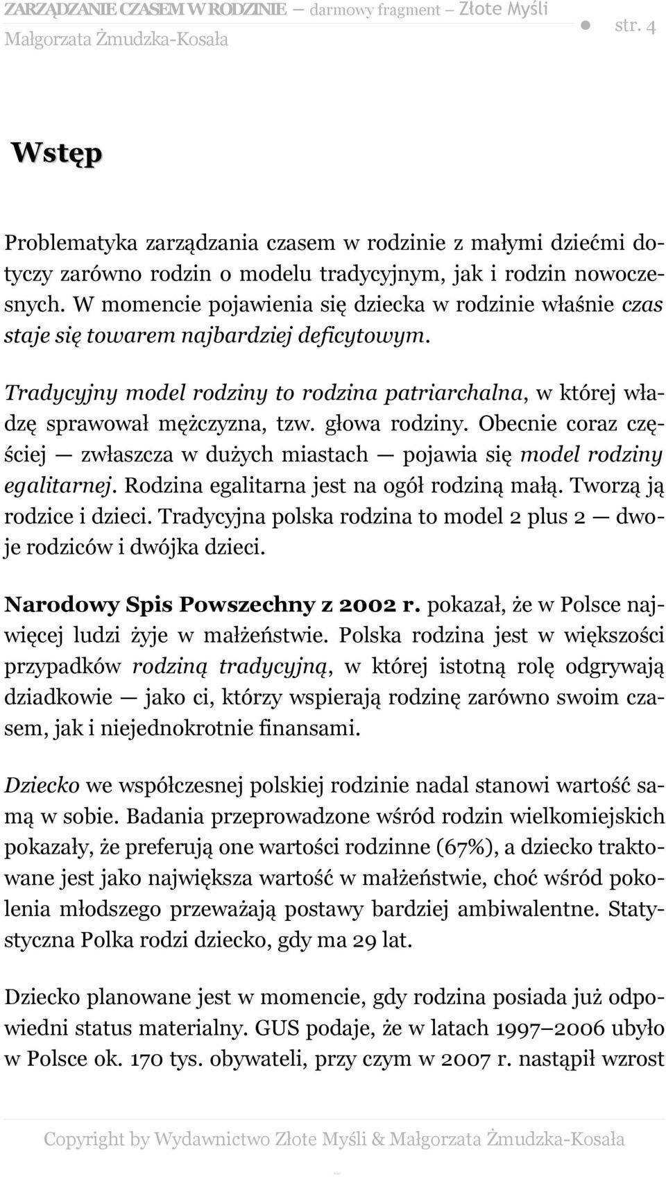 głowa rodziny. Obecnie coraz częściej zwłaszcza w dużych miastach pojawia się model rodziny egalitarnej. Rodzina egalitarna jest na ogół rodziną małą. Tworzą ją rodzice i dzieci.