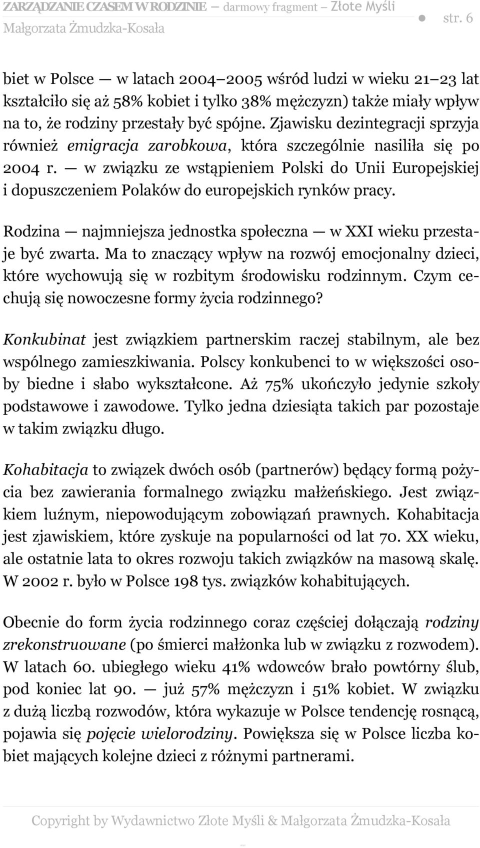 w związku ze wstąpieniem Polski do Unii Europejskiej i dopuszczeniem Polaków do europejskich rynków pracy. Rodzina najmniejsza jednostka społeczna w XXI wieku przestaje być zwarta.