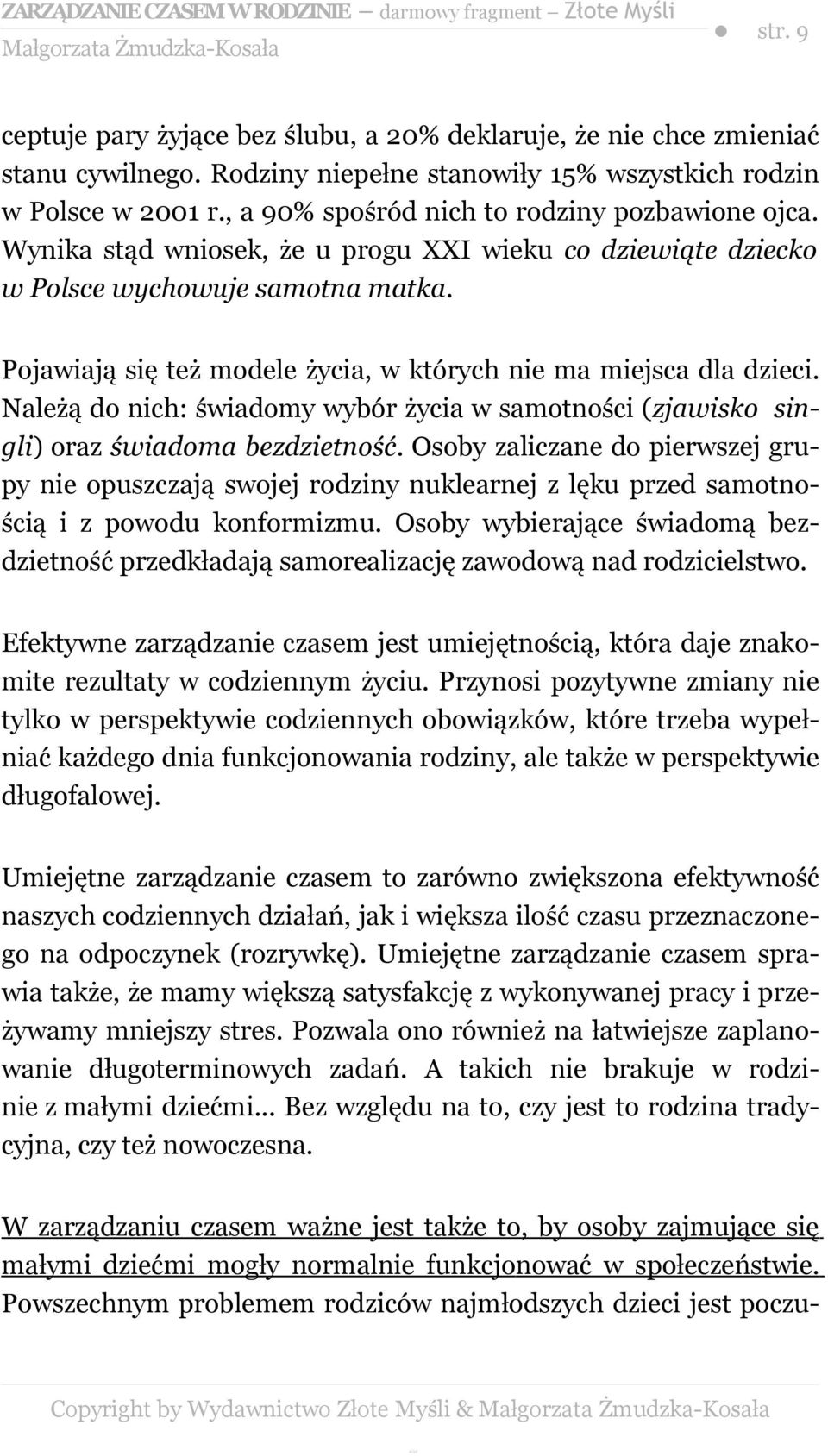 Pojawiają się też modele życia, w których nie ma miejsca dla dzieci. Należą do nich: świadomy wybór życia w samotności (zjawisko singli) oraz świadoma bezdzietność.