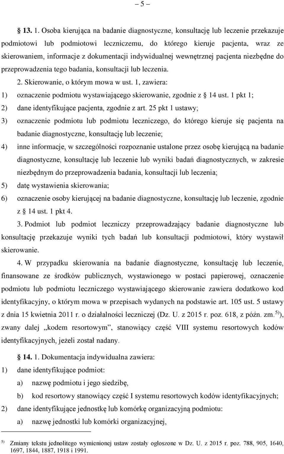 1, zawiera: 1) oznaczenie podmiotu wystawiającego skierowanie, zgodnie z 14 ust. 1 pkt 1; 2) dane identyfikujące pacjenta, zgodnie z art.