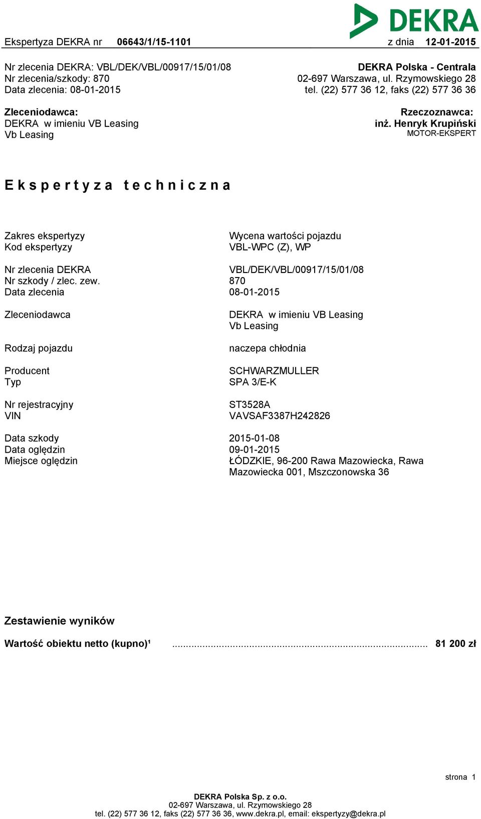 Henryk Krupiński MOTOR-EKSPERT Ekspertyza techniczna Zakres ekspertyzy Kod ekspertyzy Wycena wartości pojazdu VBL-WPC (Z), WP Nr zlecenia DEKRA Nr szkody / zlec. zew.