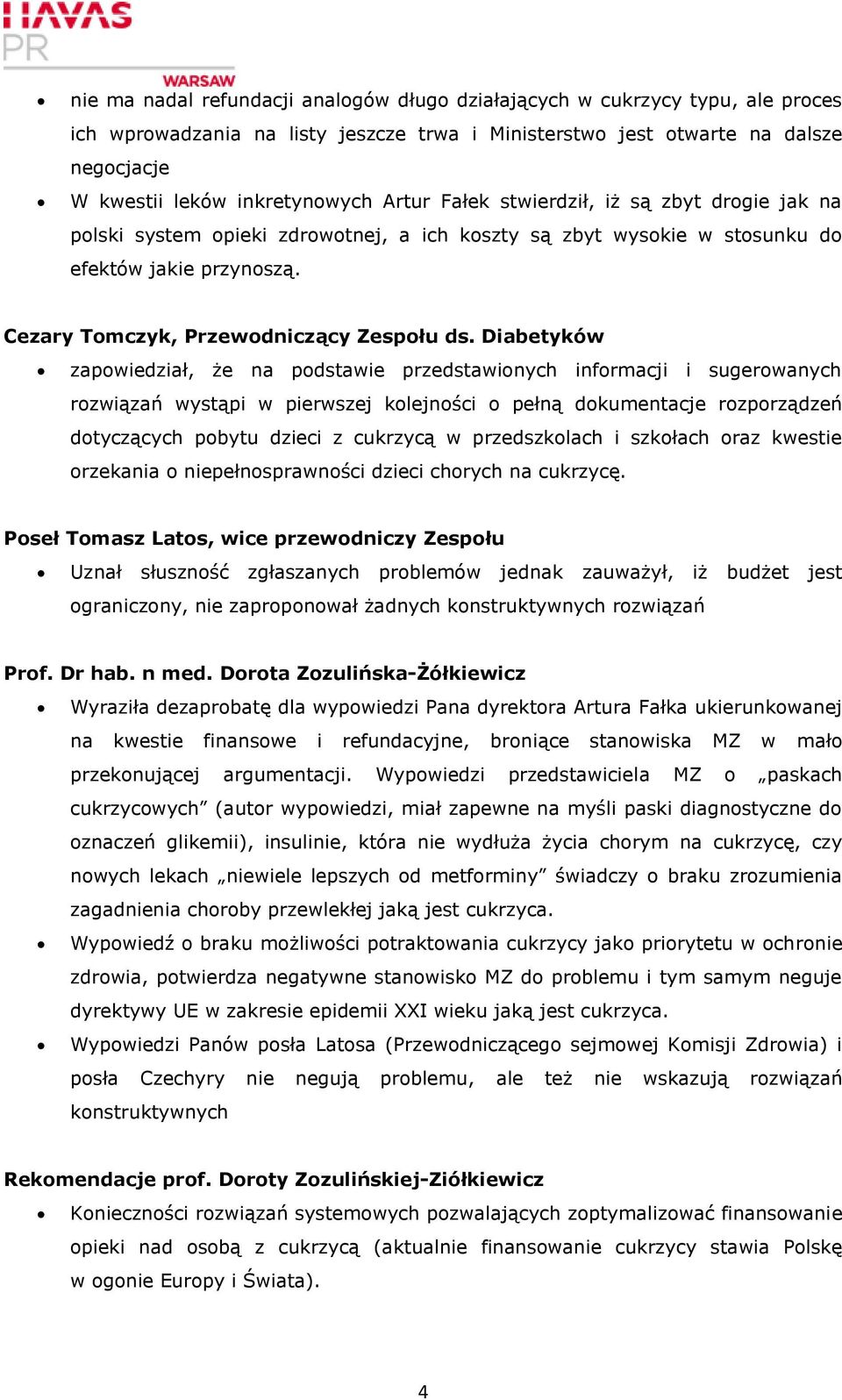 Diabetyków zapowiedział, że na podstawie przedstawionych informacji i sugerowanych rozwiązań wystąpi w pierwszej kolejności o pełną dokumentacje rozporządzeń dotyczących pobytu dzieci z cukrzycą w