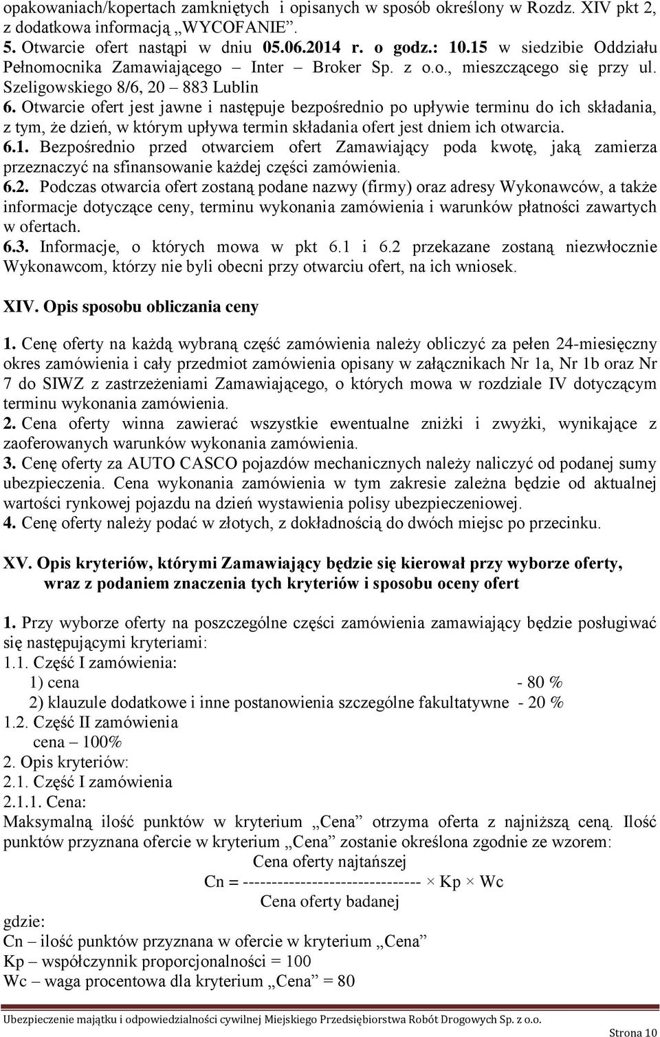 Otwarcie ofert jest jawne i następuje bezpośrednio po upływie terminu do ich składania, z tym, że dzień, w którym upływa termin składania ofert jest dniem ich otwarcia. 6.1.