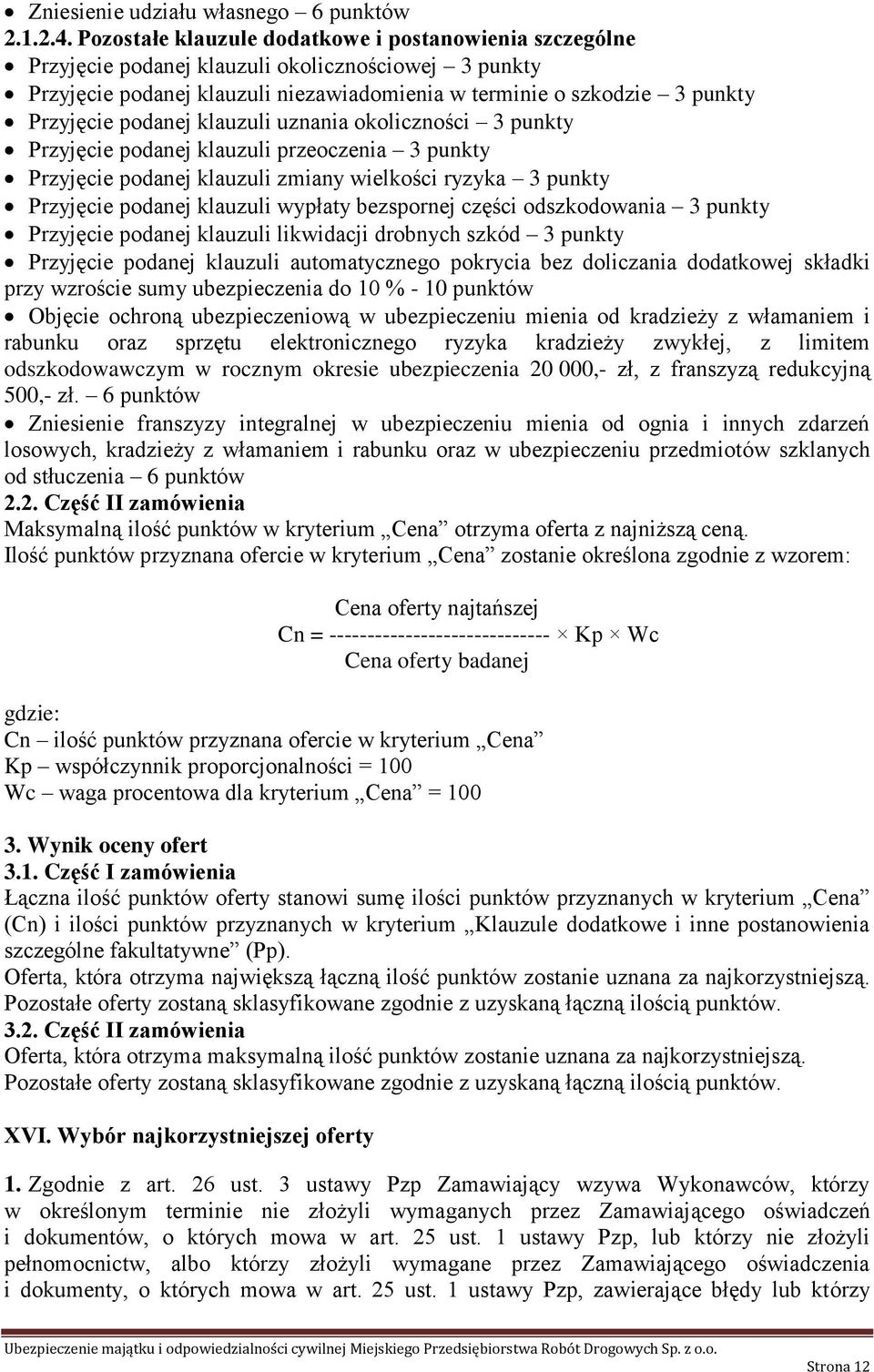 podanej klauzuli uznania okoliczności 3 punkty Przyjęcie podanej klauzuli przeoczenia 3 punkty Przyjęcie podanej klauzuli zmiany wielkości ryzyka 3 punkty Przyjęcie podanej klauzuli wypłaty